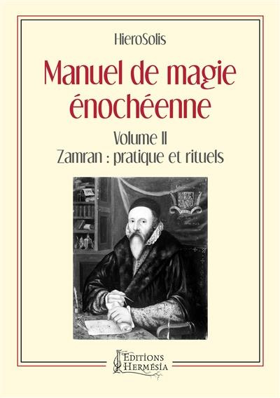 Manuel de magie énochéenne. Volume 2, Zamran : pratique et rituels