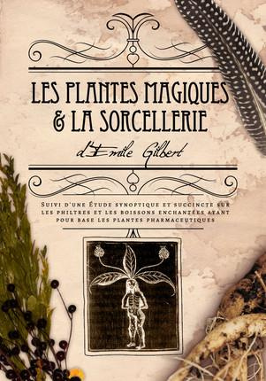Les plantes magiques & la sorcellerie. Suivi d'une Etude synoptique et succinte sur les philtres et