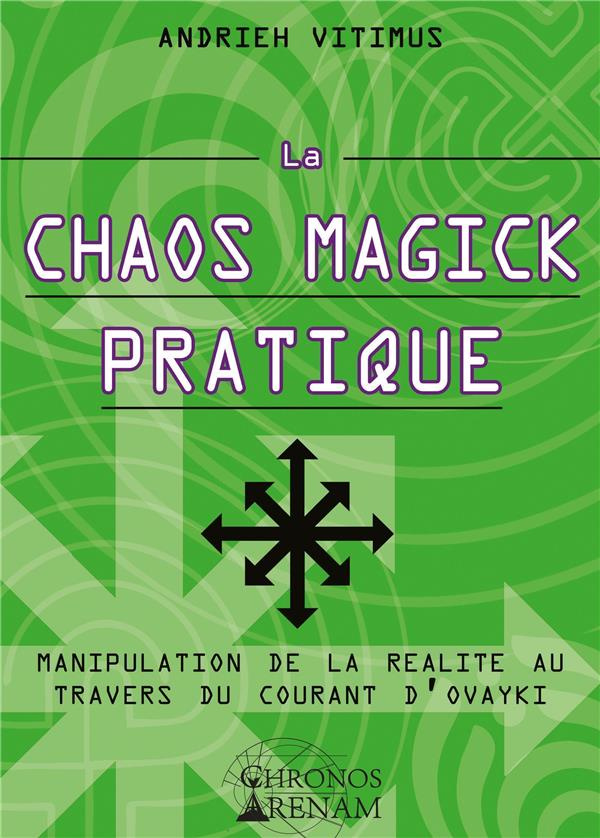 La chaos magick pratique. Manipulation de la réalité par le courant Ovayki