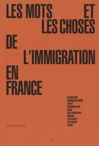 Les mots et les choses de l'immigration en France. Intégration, communautarisme, laïcité, discrimina