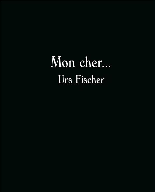 Mon cher... Urs Fischer. Edition bilingue français-anglais