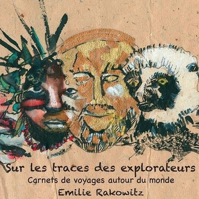 Sur les traces des explorateurs. Carnets de voyages autour du monde