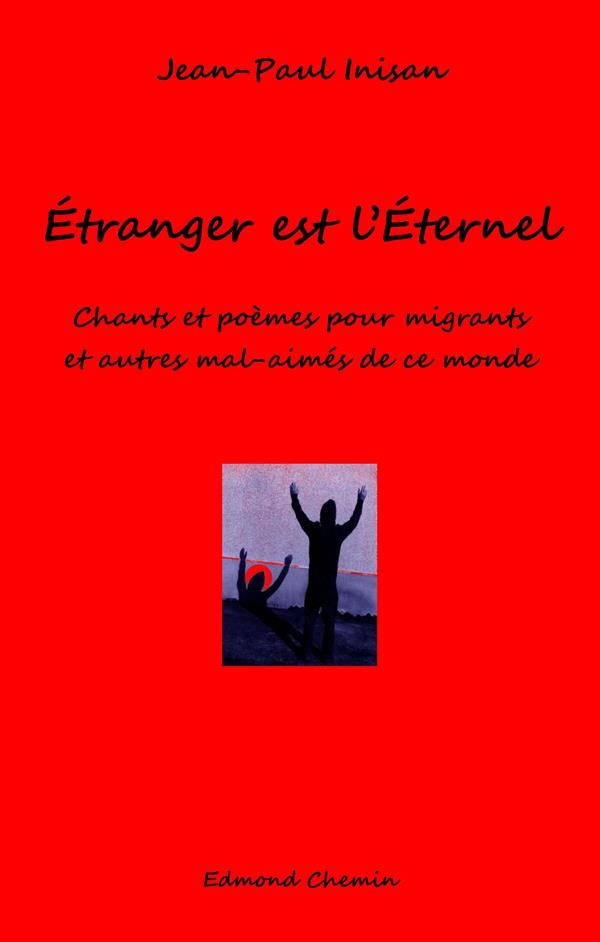 Etranger est l'éternel. Chants et poèmes pour migrants et autres mal-aimés de ce monde