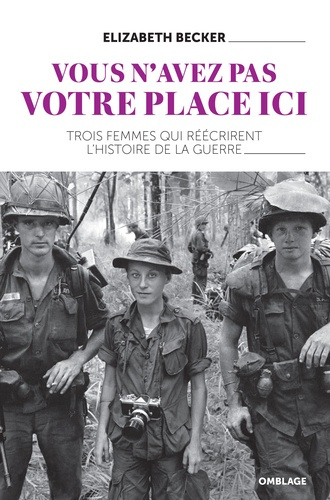 Vous n'avez pas votre place ici. Trois femmes qui réécrivirent l'histoire de la guerre