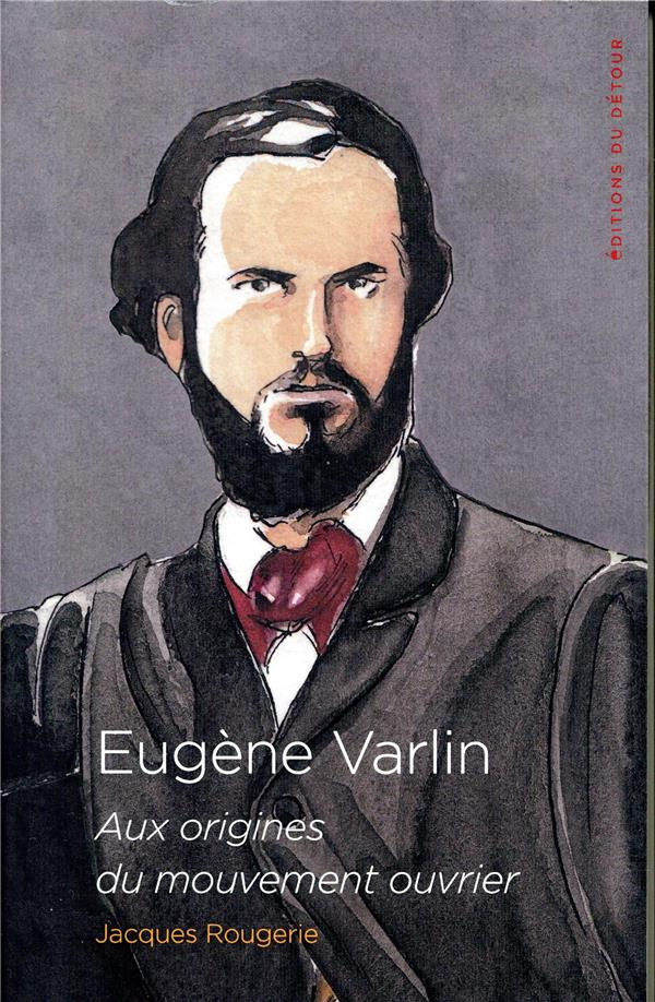 Eugène Varlin. Aix origines du mouvement ouvrier