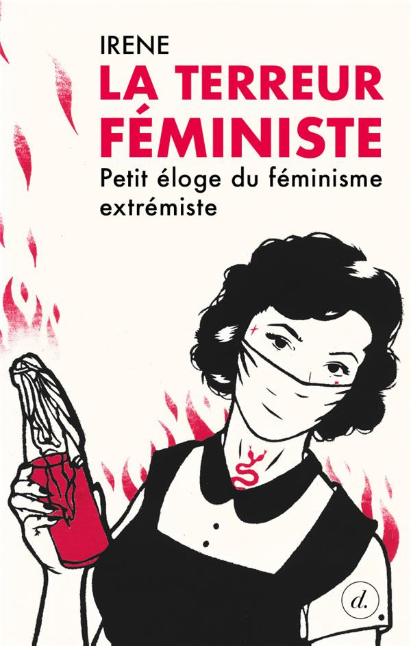 La terreur féministe. Petit éloge du féminisme extrémiste