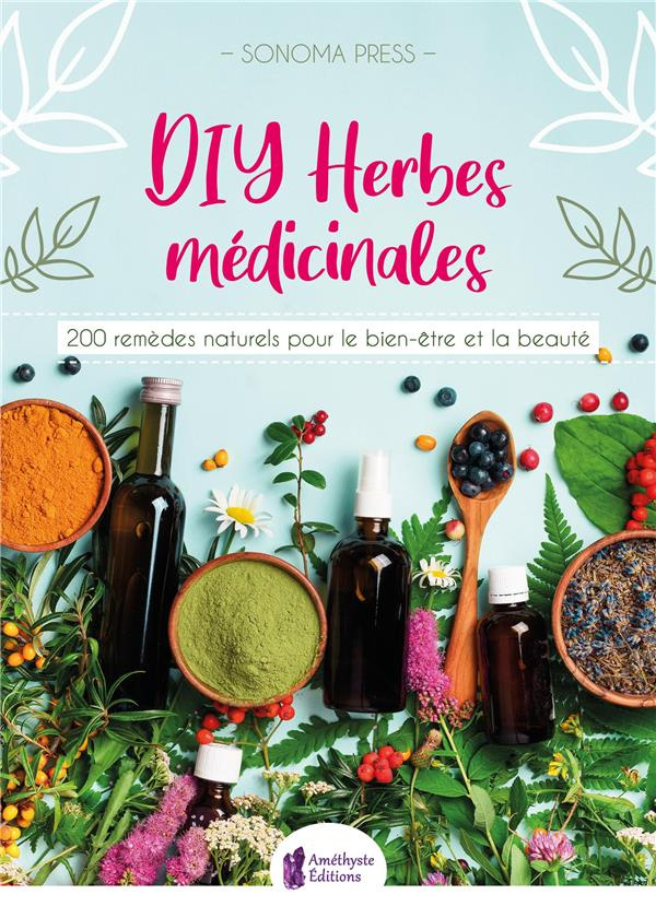 DIY herbes médicinales. 200 remèdes naturels pour le bien-être et la beauté