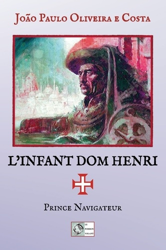 L'infant Dom Henri. Prince navigateur