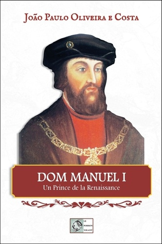 Dom Manuel I. Un prince de la Renaissance