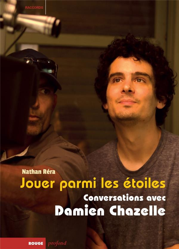 Jouer parmi les étoiles. Conversations avec Damien Chazelle