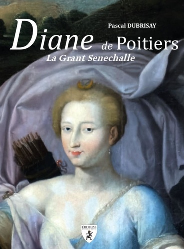 Diane de Poitiers. La grant Senechalle