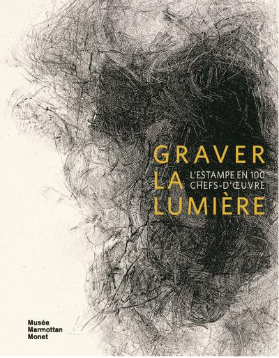 Graver la lumière. L'estampe en 100 chefs-d'oeuvre - Collection de la Fondation William Cuendet & At
