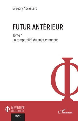 Abrassart_Gr_gory-Futur_ant_rieur._1_Tome_1_La_temporalit_du_sujet_connect_-9782336579771_0
