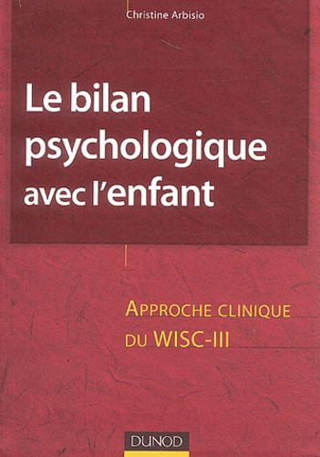 Arbisio_Christine-Le_bilan_psychologique_avec_l_enfant_Approche_clinique_du_WISC-III-9782100038183_0