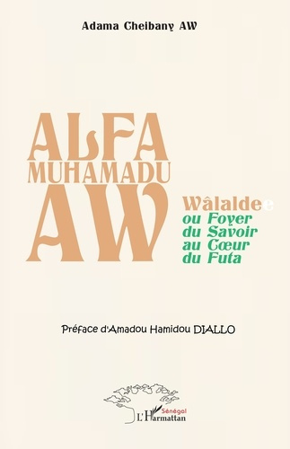 Aw_Adama_cheibany_Diallo_Amadou_Hamidou-Alfa_Muhamadu_Aw._W_lalde_ou_Foyer_du_Savoir_au_C_ur_du_Futa-9782336524498_0