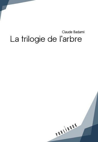 Badami_Claude-La_trilogie_de_l_arbre-9782342168778_0