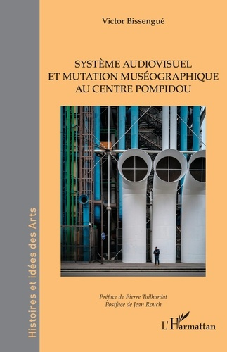 Bissengu_Victor_Tailhardat_Pierre_Rouch_Jean-Syst_me_audiovisuel_et_mutation_mus_ographique_au_centre_Pompidou-9782336569932_0