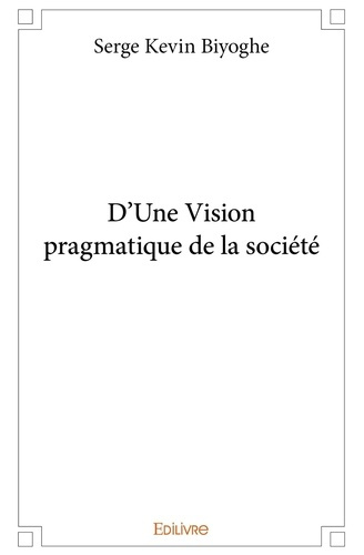 Biyoghe_Serge_Kevin-D_Une_Vision_pragmatique_de_la_soci_t_-9782414395125_0
