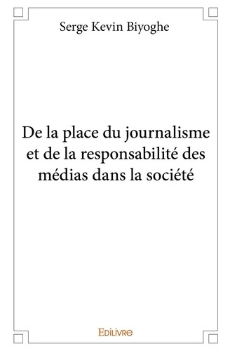 Biyoghe_Serge_Kevin-De_la_place_du_journalisme_et_de_la_responsabilit_des_m_dias_dans_la_soci_t_-9782414230778_0