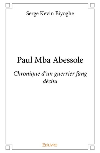 Biyoghe_Serge_Kevin-Paul_Mba_Abessole._Chronique_d_un_guerrier_fang_d_chu-9782414320844_0