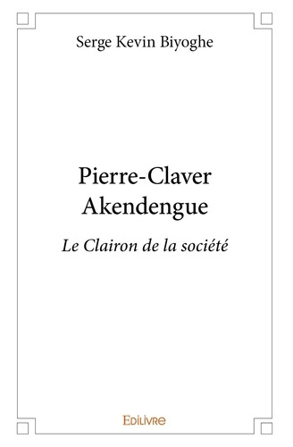 Biyoghe_Serge_Kevin-Pierre-Claver_Akendengue._Le_Clairon_de_la_soci_t_-9782414320516_0