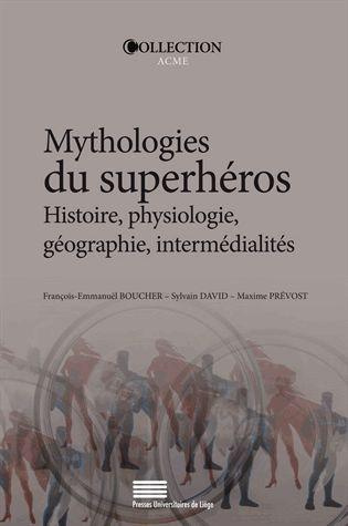 Boucher_Fran_ois-Emmanu_l_David_Sylvain_Pr_vos-Mythologies_du_superh_ros._Histoire_physiologie_g_ographie_interm_dialit_s-9782875620491_0