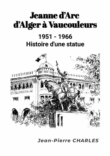Charles_Jean-Pierre-Jeanne_d_Arc_d_Alger_Vaucouleurs_1951-1966._Histoire_d_une_statue-9781326204716_0