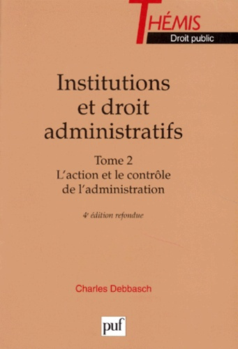 Debbasch_Charles-INSTITUTIONS_ET_DROIT_ADMINISTRATIFS._Tome_2_L_action_et_le_contr_le_de_l_administration_4_me_dit-9782130490982_0