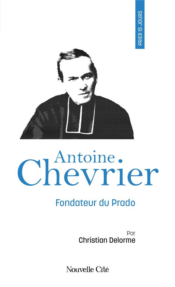 Delorme_Christian-Prier_15_jours_avec_Antoine_Chevrier._Fondateur_du_Prado-9782375826195_0