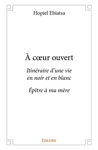 Ebiatsa_Hopiel-A_coeur_ouvert._Itin_raire_d_une_vie_en_noir_et_en_blanc_Ep_tre_ma_m_re-9782414005376_0
