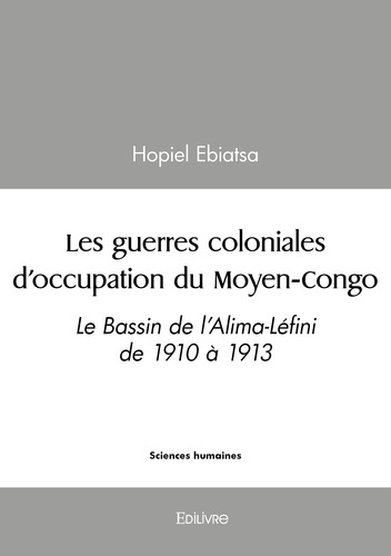 Ebiatsa_Hopiel-Les_guerres_coloniales_d_occupation_du_Moyen-Congo._Le_Bassin_de_l_Alima-L_fini_de_1910_1913-9782414614561_0