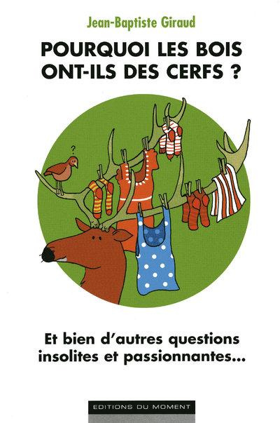 Giraud_Jean_Baptiste-Pourquoi_les_bois_ont_ils_des_cerfs_Et_bien_d_autres_questions_insolites_et_passionnantes...-9782354174149_0