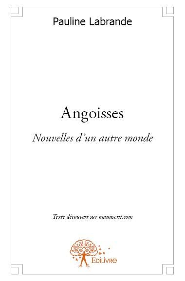 Labrande_Pauline-Angoisses._Nouvelles_d_un_autre_monde-9782332617965_0