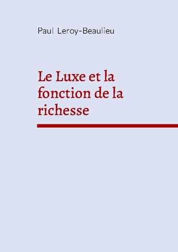 Leroy-Beaulieu_Paul-Le_Luxe_et_la_fonction_de_la_richesse._Economie_politique_et_critique_sociale-9782322578122_0