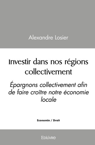 Losier_Alexandre-Investir_dans_nos_r_gions_collectivement._Epargnons_collectivement_afin_de_faire_cro_tre_notre_cono-9782414432042_0