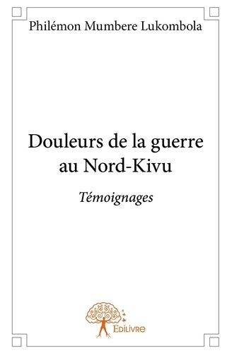 Mumbere_Lukombola_philemon-Douleurs_de_la_guerre_au_Nord-Kivu._T_moignages-9782332667731_0