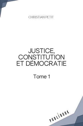 Petit_Christian-Justice_constitution_et_d_mocratie._Tome_1-9782342351958_0