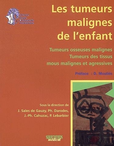 Sales_De_Gauzy_J_rome_Darodes_P_Cahuzac_J-P_-Les_tumeurs_malignes_de_l_enfant._Tumeurs_osseuses_malignes_tumeurs_des_tissus_mous_malignes_et_agr-9782840233664_0