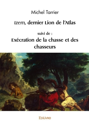 Tarrier_Michel-Izem_dernier_lion_de_l_Atlas._Suivi_de_Ex_cration_de_la_chasse_et_des_chasseurs-9782414602988_0
