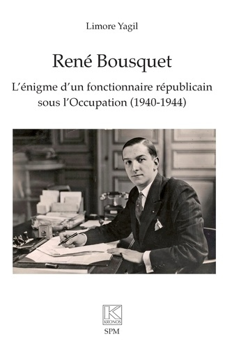 YAGIL_LIMORE-RENE_BOUSQUET_-_L_ENIGME_D_UN_FONCTIONNAIRE_REPUBLICAIN_SOUS_L_OCCUPATION_1940-1944_-9782379991233_0
