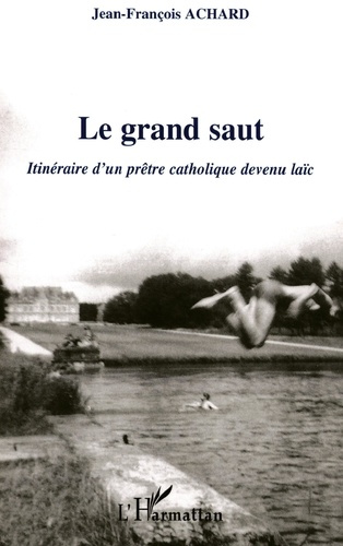 achard-jean-francois-le-grand-saut-itineraire-d-un-pretre-catholique-devenu-laic_0
