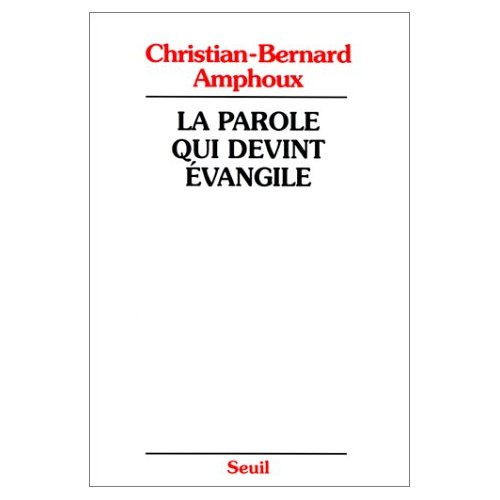 amphoux-christian-bernard-la-parole-qui-devint-evangile-l-evangile-ses-redacteurs-son-auteur_0
