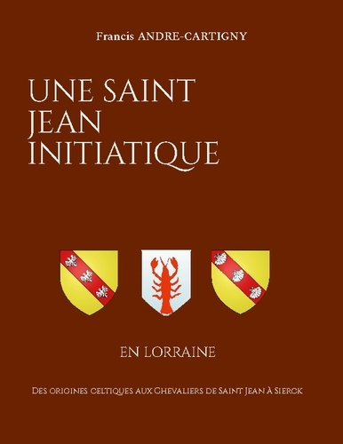 andre-cartigny-francis-une-saint-jean-initiatique-en-lorraine-des-origines-celtiques-aux-chevaliers-de-saint-jean-a-sierck_0