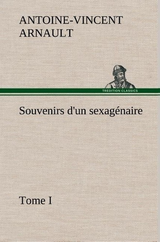 arnault-a-v-antoine-vincent-3b-arnault-a-souvenirs-d-un-sexagenaire-tome-i_0