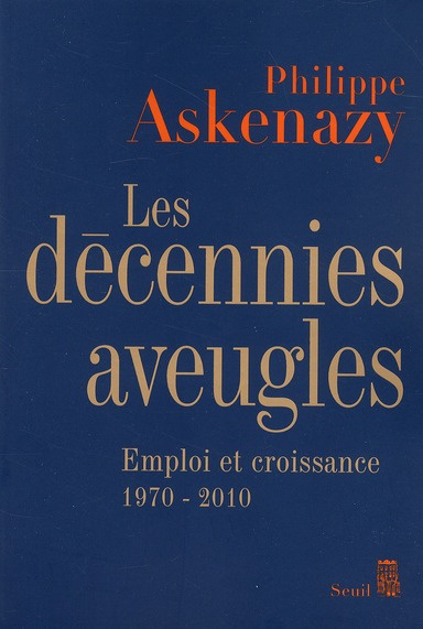 askenazy-philippe-les-decennies-aveugles-emploi-et-croissance-1970-2010_0