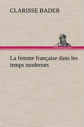 bader-clarisse-la-femme-francaise-dans-les-temps-modernes-la-femme-francaise-dans-les-temps-modernes_0