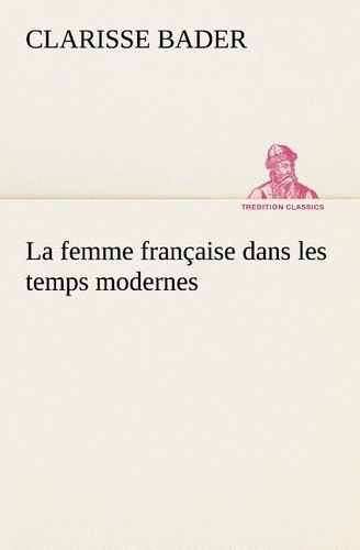 bader-clarisse-la-femme-francaise-dans-les-temps-modernes-la-femme-francaise-dans-les-temps-modernes_0
