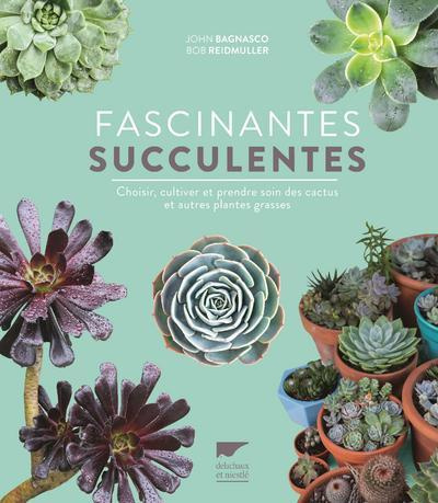 bagnasco-jean-3b-reidmuller-bob-3b-garnaud-valerie-fascinantes-succulentes-choisir-cultiver-et-prendre-soin-des-cactus-et-autres-plantes-grasses_0