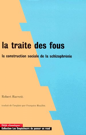 barrett-robert-la-traite-des-fous-la-construction-sociale-de-la-schizophrenie_0