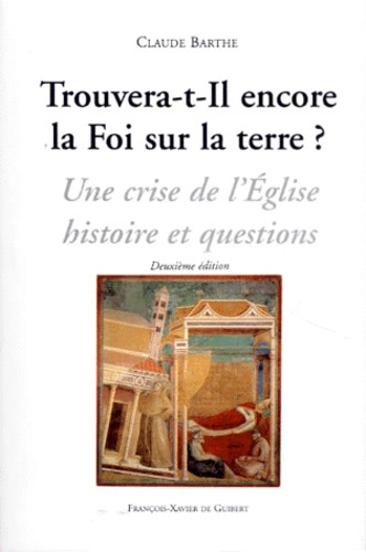 barthe-claude-trouvera-t-il-encore-la-foi-sur-la-terre-une-crise-de-l-eglise-histoire-et-questions-2eme-editi_0